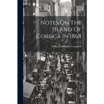 Notes On The Island Of Corsica In 1868
