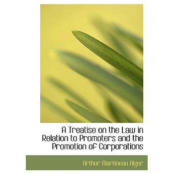 A Treatise on the Law in Relation to Promoters and the Promotion of Corporations