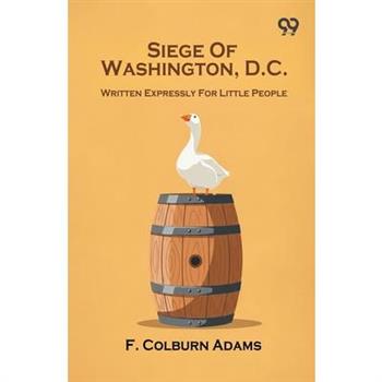 Siege Of Washington, D.C. Written Expressly For Little People