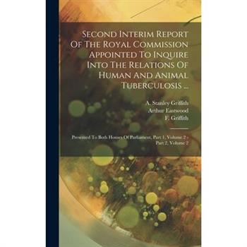 Second Interim Report Of The Royal Commission Appointed To Inquire Into The Relations Of Human And Animal Tuberculosis ...