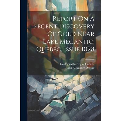 Report On A Recent Discovery Of Gold Near Lake Megantic, Quebec, Issue 1028