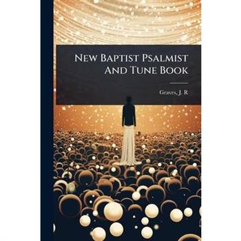 New Baptist Psalmist And Tune Book