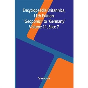 Encyclopaedia Britannica, 11th Edition, "Geoponici" to "Germany" Volume 11, Slice 7