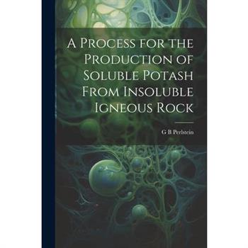 A Process for the Production of Soluble Potash From Insoluble Igneous Rock