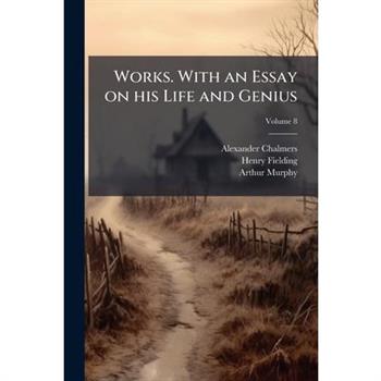 Works. with an Essay on His Life and Genius Volume 8