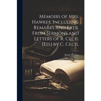 Memoirs of Mrs. Hawkes, Including Remarks and Extr. From Sermons and Letters of R. Cecil [Ed.] by C. Cecil