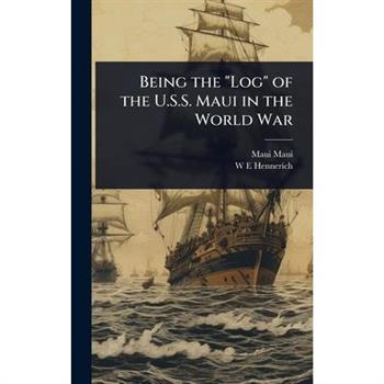 Being the ”Log” of the U.S.S. Maui in the World War