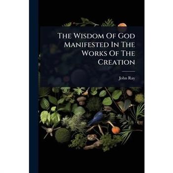 The Wisdom Of God Manifested In The Works Of The Creation