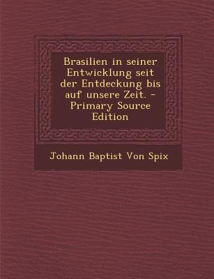 Brasilien in Seiner Entwicklung Seit Der Entdeckung Bis Auf Unsere Zeit.