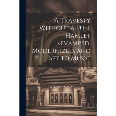 A Travesty Without a pun! Hamlet Revamped, Modernized, and set to Music