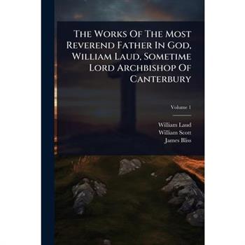 The Works Of The Most Reverend Father In God, William Laud, Sometime Lord Archbishop Of Canterbury