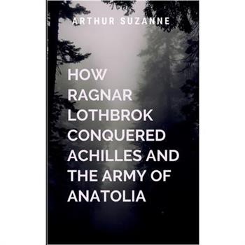 How Ragnar Lothbrok Conquered Achilles and the Army of Anatolia