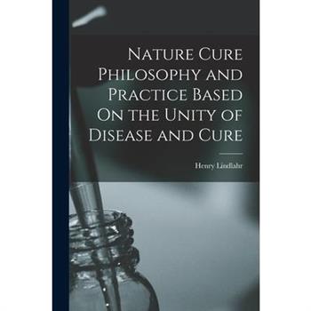 Nature Cure Philosophy and Practice Based On the Unity of Disease and Cure