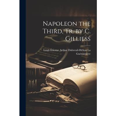 Napoleon the Third, Tr. by C. Gilliess