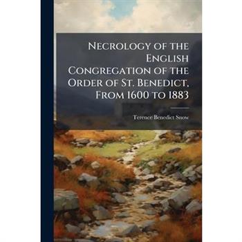 Necrology of the English Congregation of the Order of St. Benedict, From 1600 to 1883