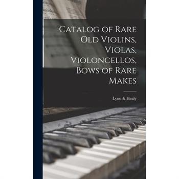 Catalog of Rare Old Violins, Violas, Violoncellos, Bows of Rare Makes