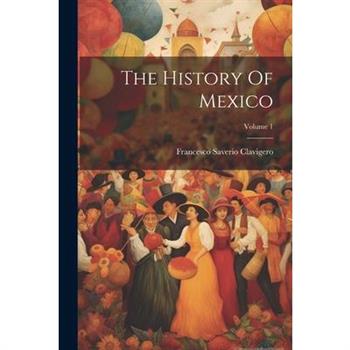 The History Of Mexico; Volume 1
