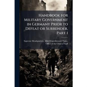 Handbook for Military Government in Germany Prior to Defeat or Surrender, Part 1