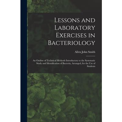 Lessons and Laboratory Exercises in Bacteriology; an Outline of Technical Methods Introductory to the Systematic Study and Identification of Bacteria, Arranged, for the use of Students