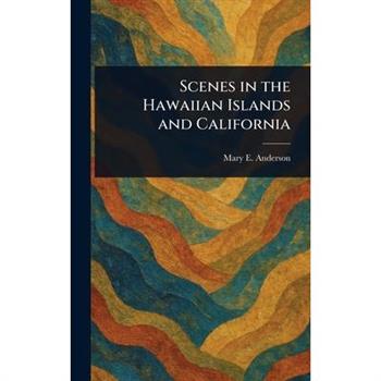 Scenes in the Hawaiian Islands and California