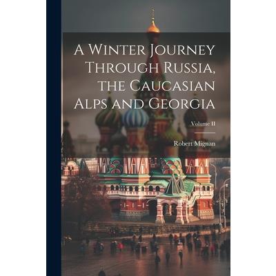 A Winter Journey Through Russia, the Caucasian Alps and Georgia; Volume II