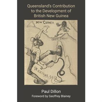 Queensland’s Contribution to the Development of British New Guinea