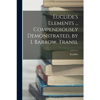 Euclide's Elements ... Compendiously Demonstrated, by I. Barrow. Transl