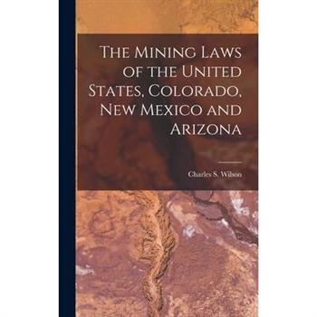 The Mining Laws of the United States, Colorado, New Mexico and Arizona