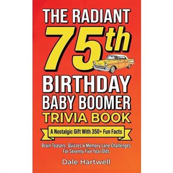 The Radiant 75th Birthday Baby Boomer Trivia Book