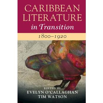 Caribbean Literature in Transition, 1800-1920: Volume 1