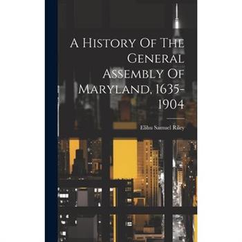 A History Of The General Assembly Of Maryland, 1635-1904