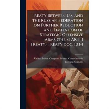Treaty Between U.S. and the Russian Federation on Further Reduction and Limitation of Strategic Offensive Arms (the START II Treaty) Treaty doc. 103-1