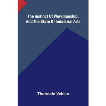 The Instinct Of Workmanship, And The State Of Industrial Arts