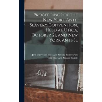 Proceedings of the New York Anti-slavery Convention, Held at Utica, October 21, and New York Anti-sl