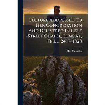 Lecture Addressed To Her Congregation And Delivered In Lisle Street Chapel, Sunday, Feb. ... 24th 1828