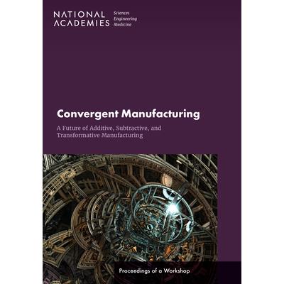 Convergent Manufacturing: A Future of Additive, Subtractive, and Transformative Manufacturing