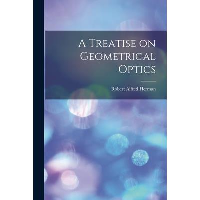 A Treatise on Geometrical Optics