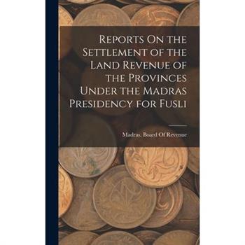 Reports On the Settlement of the Land Revenue of the Provinces Under the Madras Presidency for Fusli