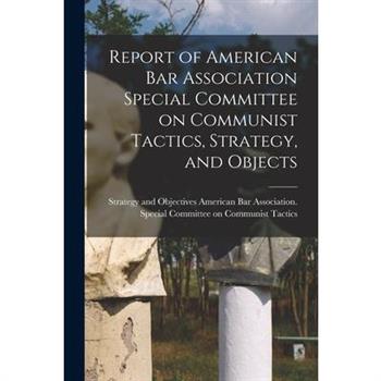 Report of American Bar Association Special Committee on Communist Tactics, Strategy, and Objects