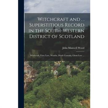 Witchcraft and . . Superstitious Record in the South-western District of Scotland