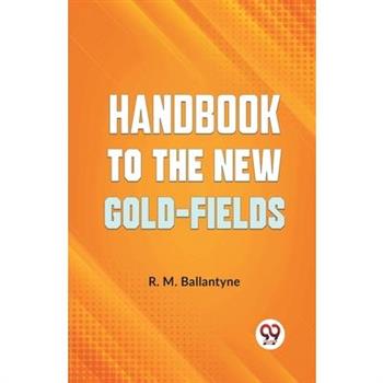 Handbook To The New Gold-Fields
