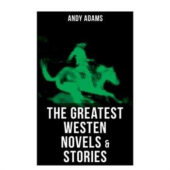 The Greatest Westen Novels & Stories of Andy Adams