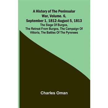 A History Of The Peninsular War, Vol. 6, September 1, 1812-August 5, 1813