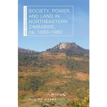 Society, Power, and Land in Northeastern Zimbabwe, Ca. 1560-1960