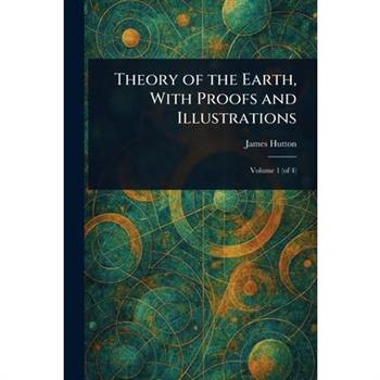 Theory of the Earth, With Proofs and Illustrations