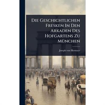 Die Geschichtlichen Fresken In Den Arkaden Des Hofgartens Zu M?1/4nchen