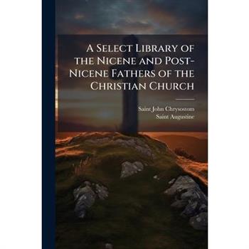 A Select Library of the Nicene and Post-Nicene Fathers of the Christian Church