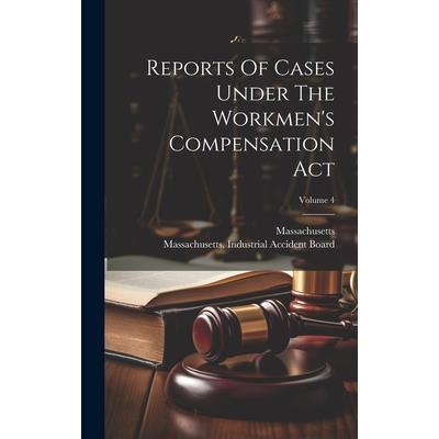 Reports Of Cases Under The Workmen’s Compensation Act; Volume 4