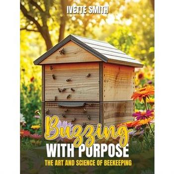 Buzzing with Purpose the Art and Science of Beekeeping