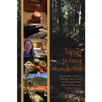 Japan Is Very Wonderful - The Guide to Tokyo, Hakone, Kyoto and the Kumano Kodo (Without Pictures)